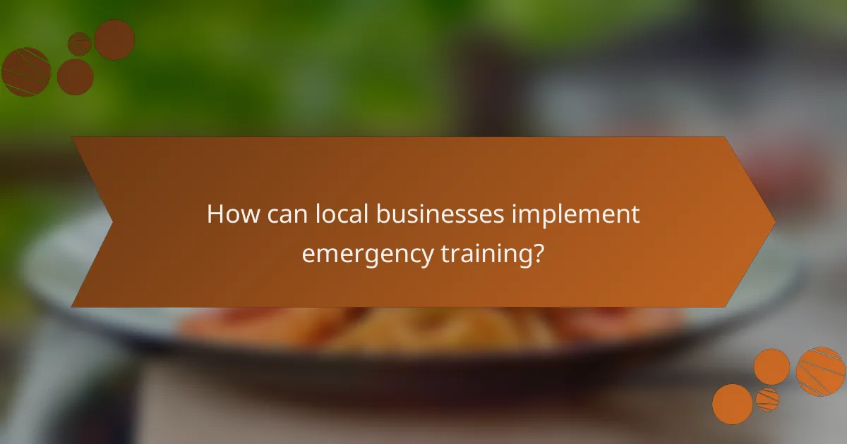 How can local businesses implement emergency training?