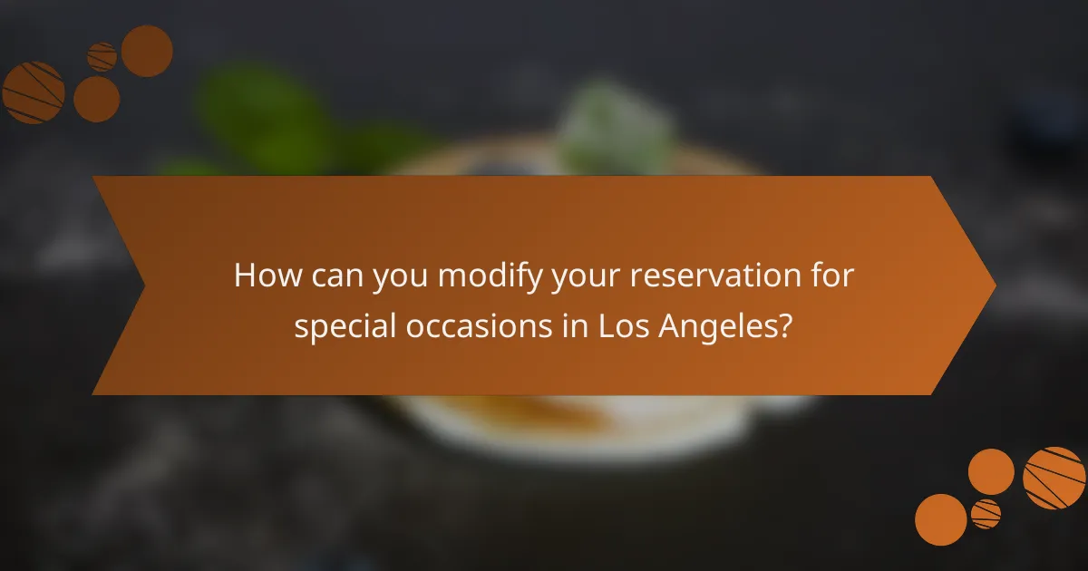 How can you modify your reservation for special occasions in Los Angeles?