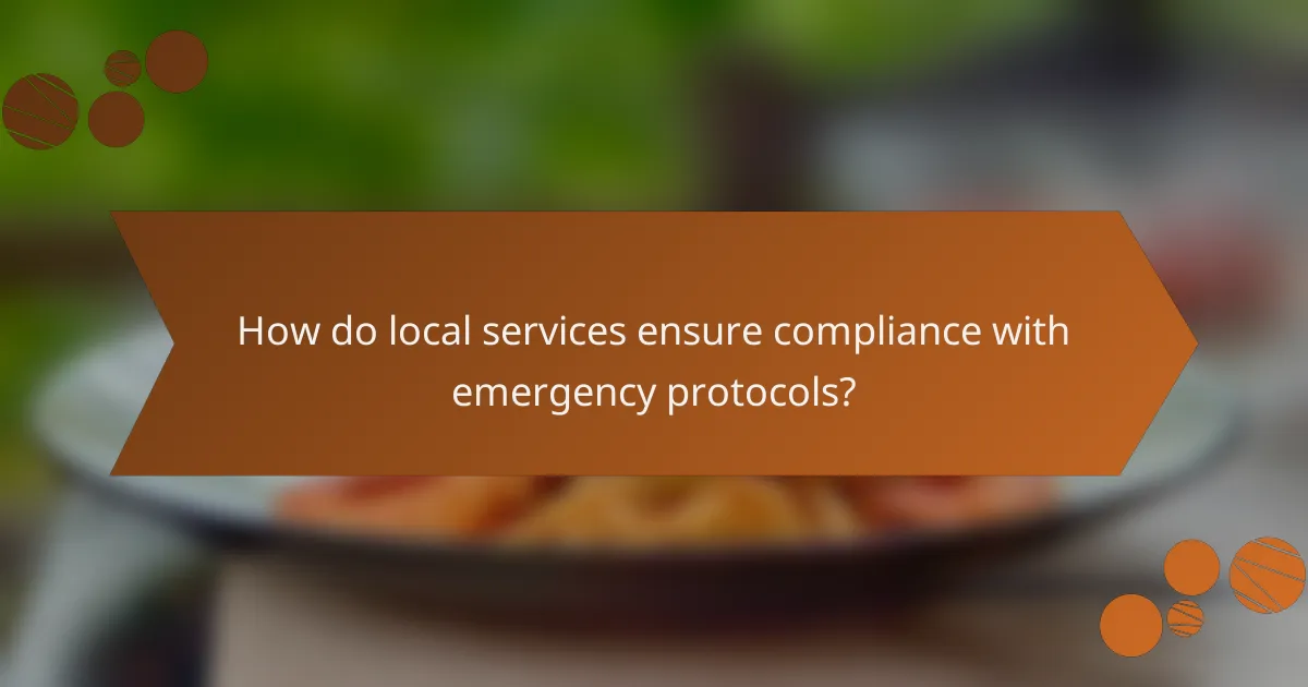How do local services ensure compliance with emergency protocols?
