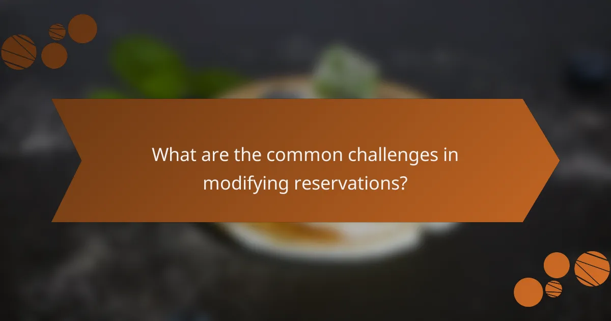 What are the common challenges in modifying reservations?