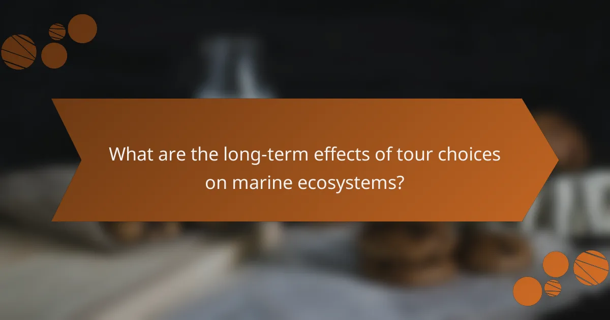 What are the long-term effects of tour choices on marine ecosystems?