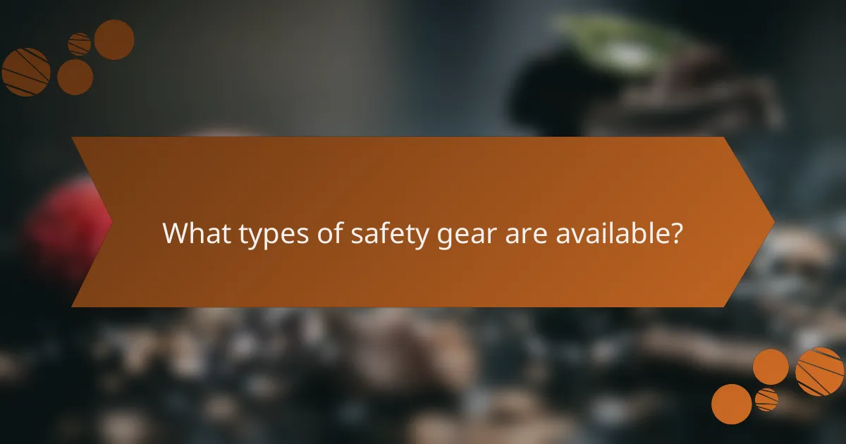 What types of safety gear are available?